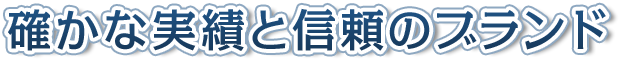 確かな実績と信頼のブランド